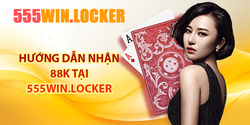 Hướng dẫn nhận 88K tại 555Win,Locker