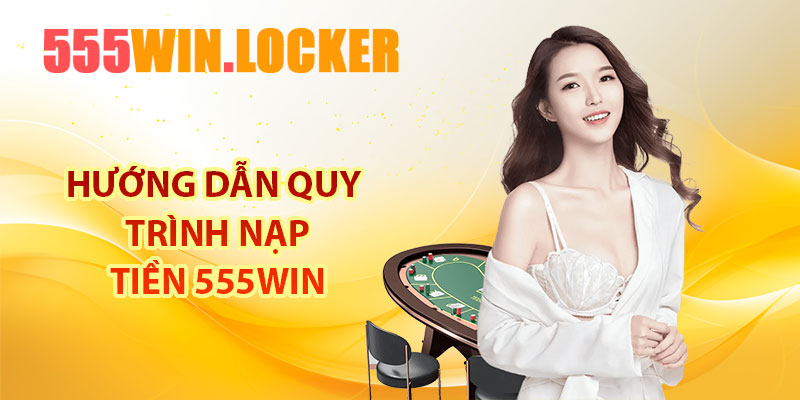 Hướng dẫn quy trình nạp tiền 555Win
