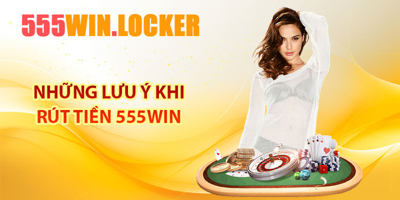 Những lưu ý khi rút tiền 555Win