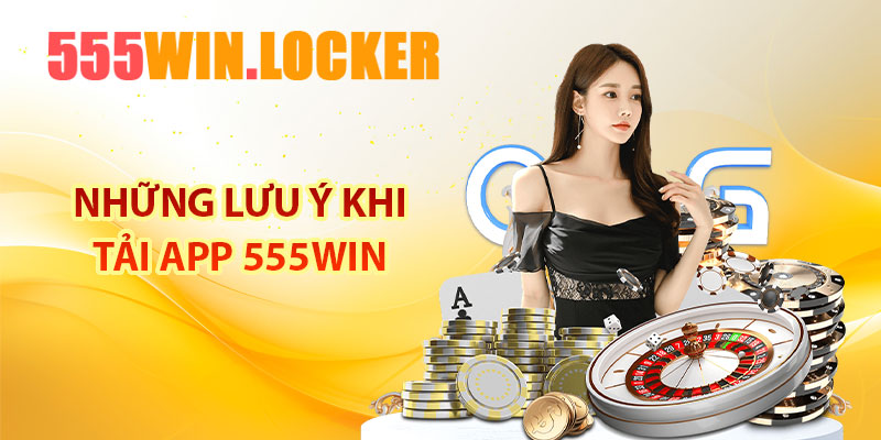 Những lưu ý khi tải app 555Win
