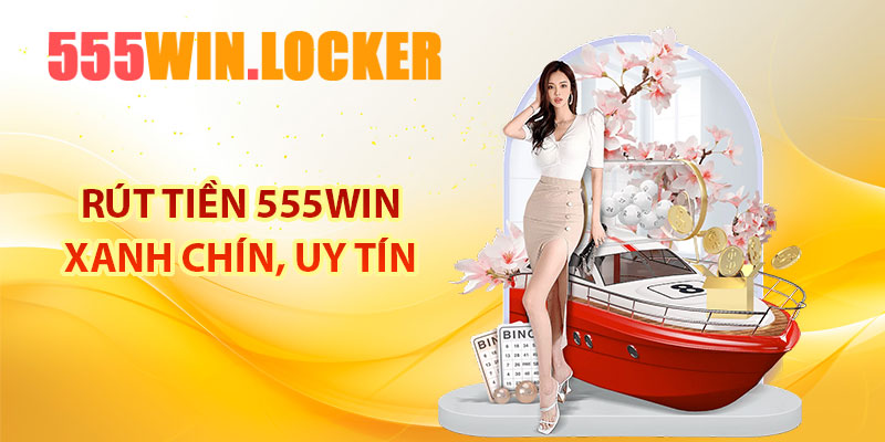 Rút tiền 555Win xanh chín, uy tín